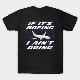 If It's Boeing, I Ain't Going T-Shirt